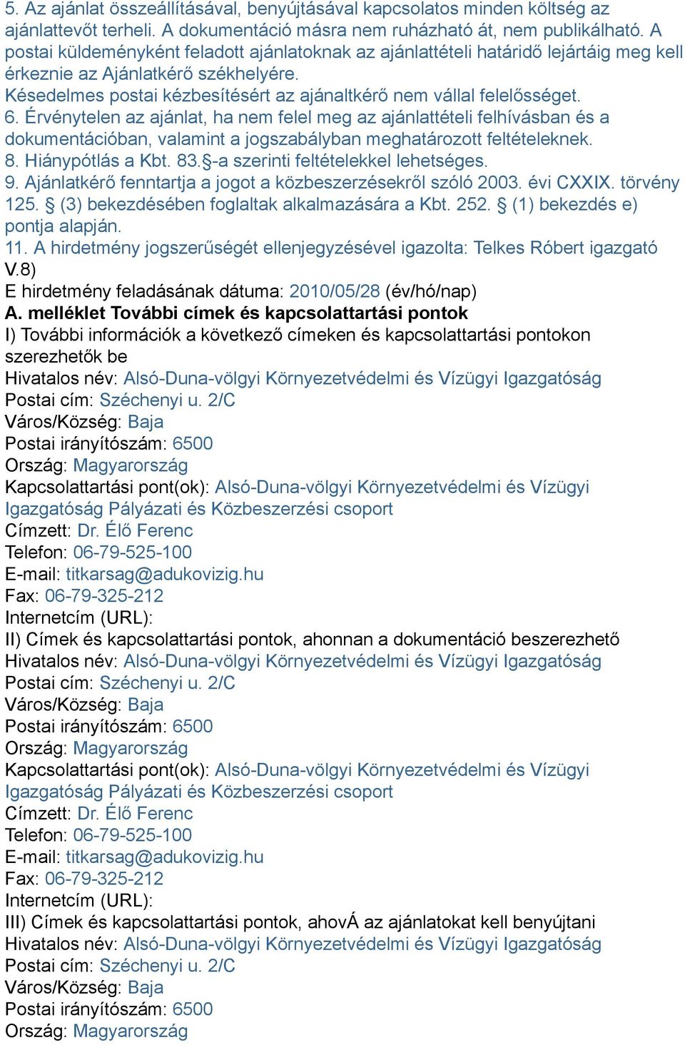 6. Érvénytelen az ajánlat, ha nem felel meg az ajánlattételi felhívásban és a dokumentációban, valamint a jogszabályban meghatározott feltételeknek. 8. Hiánypótlás a Kbt. 83.
