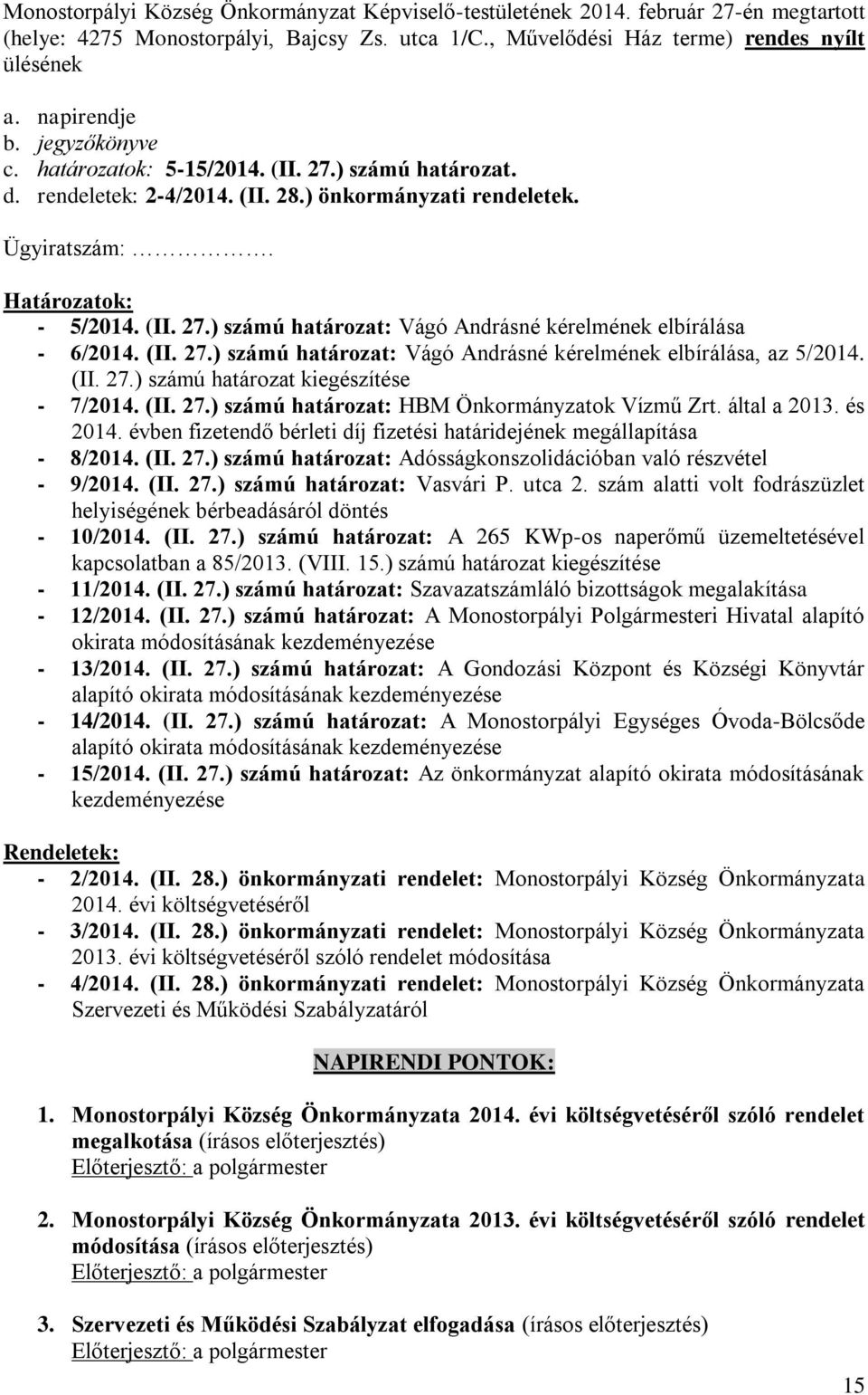 (II. 27.) számú határozat: Vágó Andrásné kérelmének elbírálása, az 5/2014. (II. 27.) számú határozat kiegészítése - 7/2014. (II. 27.) számú határozat: HBM Önkormányzatok Vízmű Zrt. által a 2013.