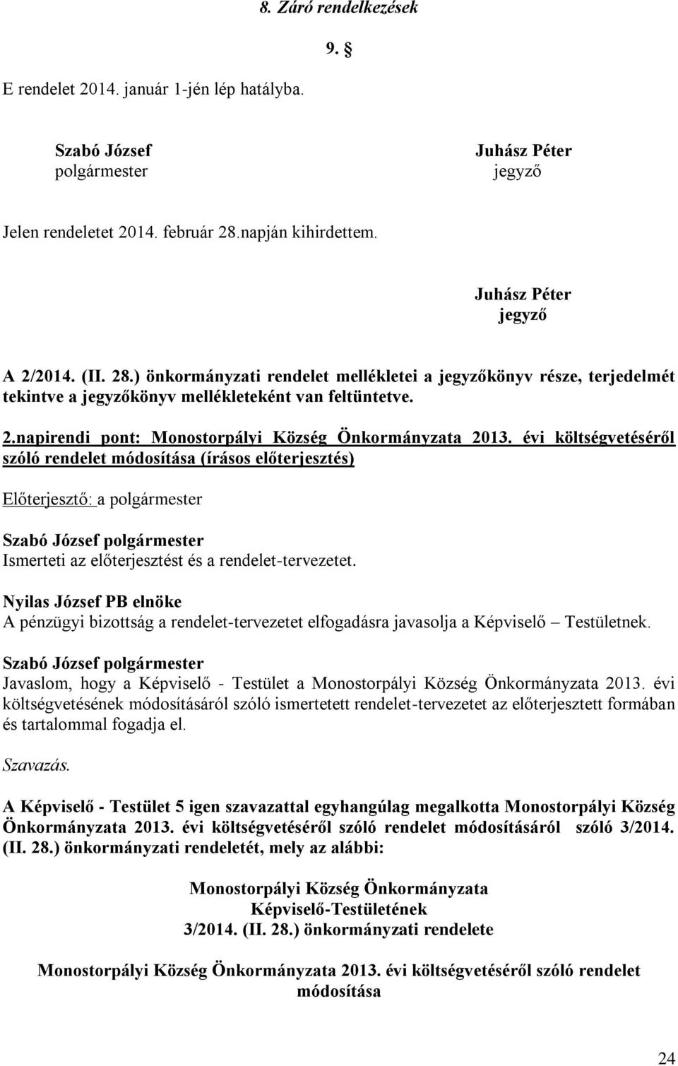 évi költségvetéséről szóló rendelet módosítása (írásos előterjesztés) Előterjesztő: a polgármester Ismerteti az előterjesztést és a rendelet-tervezetet.