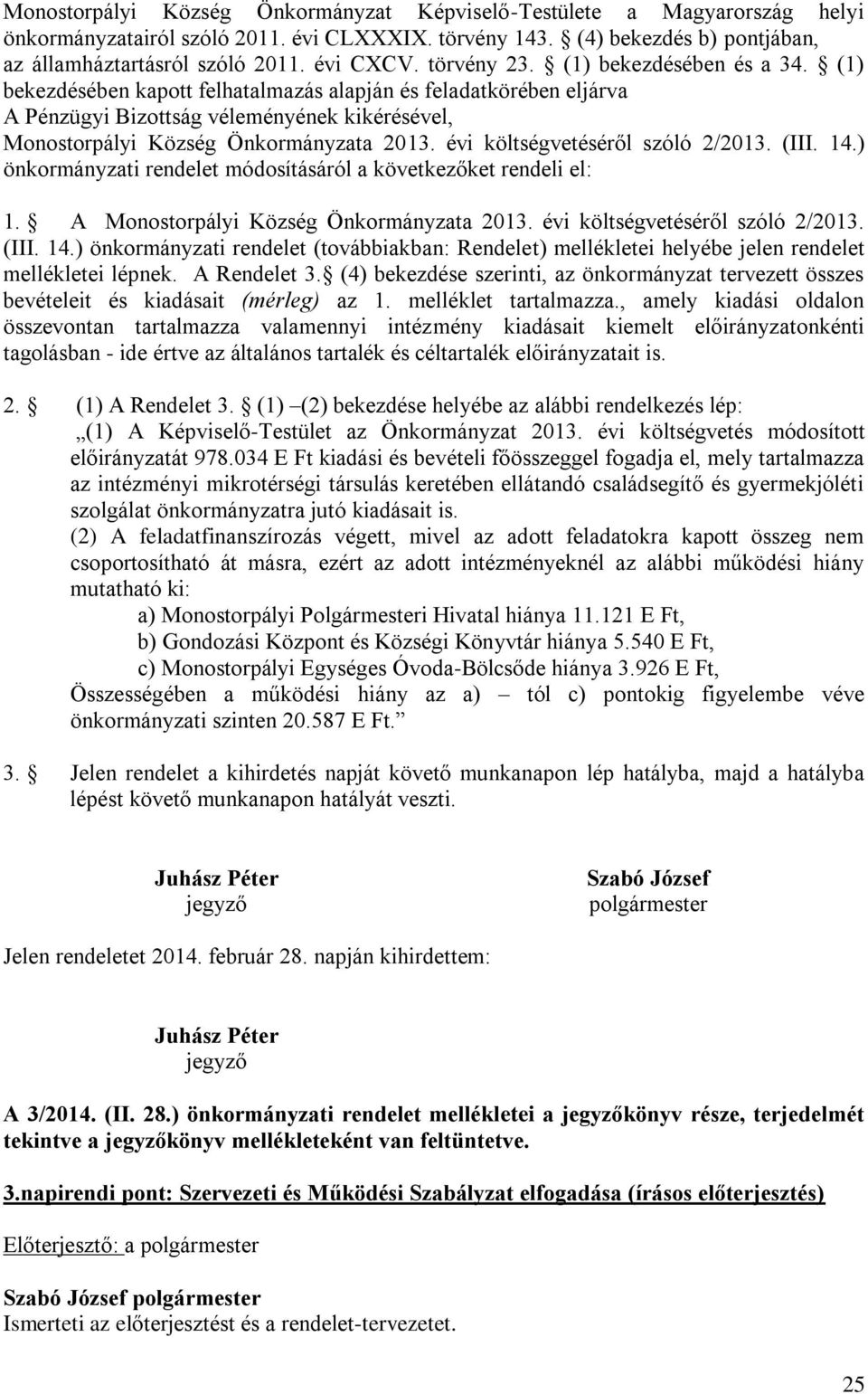 évi költségvetéséről szóló 2/2013. (III. 14.) önkormányzati rendelet módosításáról a következőket rendeli el: 1. A Monostorpályi Község Önkormányzata 2013. évi költségvetéséről szóló 2/2013. (III. 14.) önkormányzati rendelet (továbbiakban: Rendelet) mellékletei helyébe jelen rendelet mellékletei lépnek.