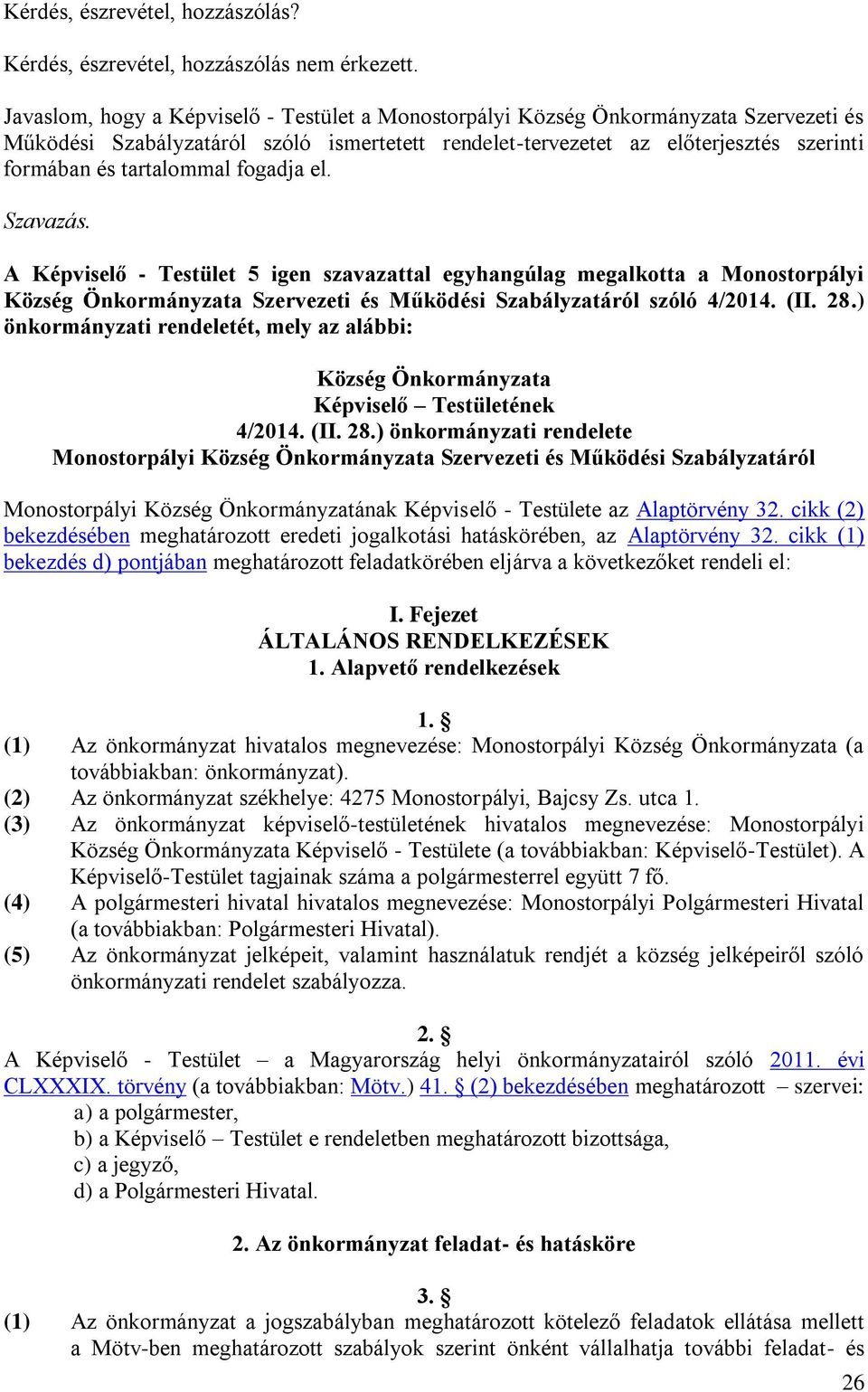 tartalommal fogadja el. Szavazás. A Képviselő - Testület 5 igen szavazattal egyhangúlag megalkotta a Monostorpályi Község Önkormányzata Szervezeti és Működési Szabályzatáról szóló 4/2014. (II. 28.