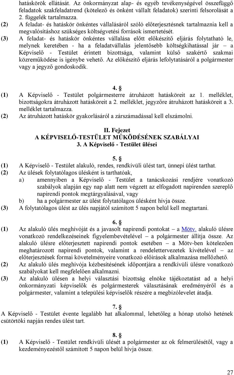(3) A feladat- és hatáskör önkéntes vállalása előtt előkészítő eljárás folytatható le, melynek keretében - ha a feladatvállalás jelentősebb költségkihatással jár a Képviselő - Testület érintett