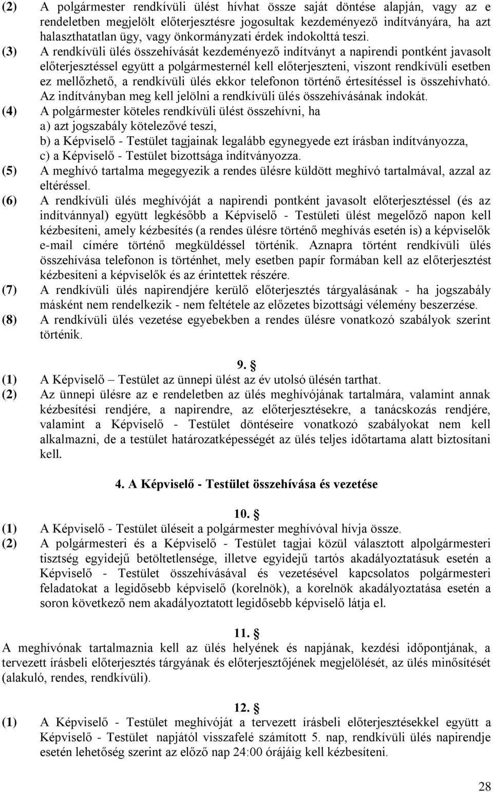 (3) A rendkívüli ülés összehívását kezdeményező indítványt a napirendi pontként javasolt előterjesztéssel együtt a polgármesternél kell előterjeszteni, viszont rendkívüli esetben ez mellőzhető, a