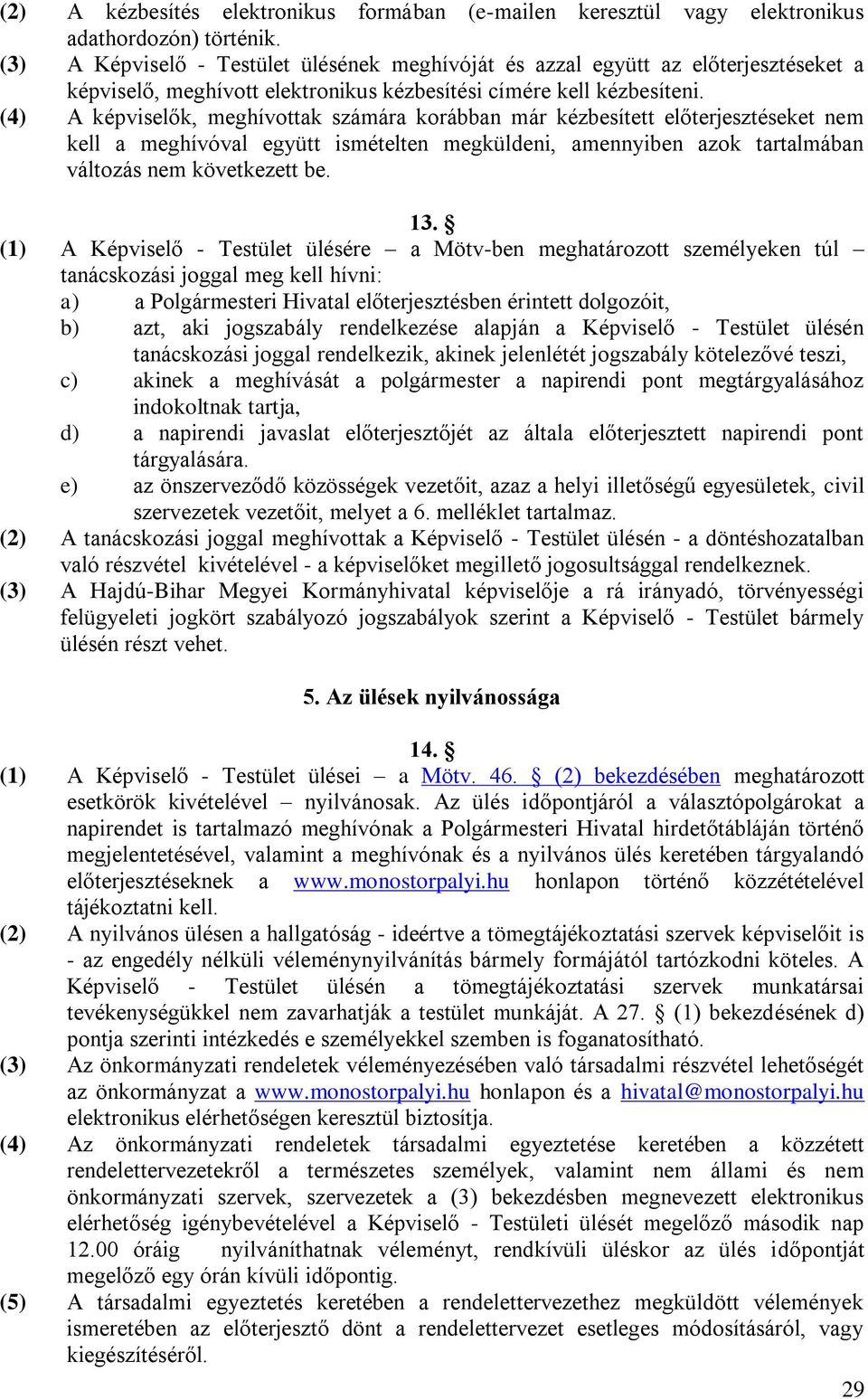 (4) A képviselők, meghívottak számára korábban már kézbesített előterjesztéseket nem kell a meghívóval együtt ismételten megküldeni, amennyiben azok tartalmában változás nem következett be. 13.