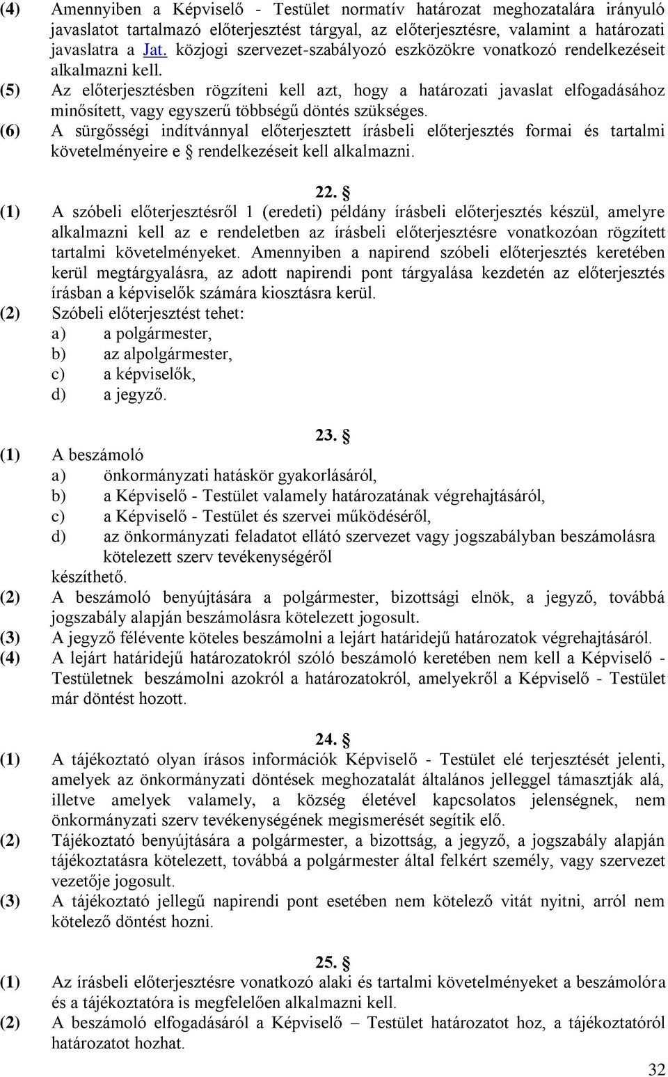 (5) Az előterjesztésben rögzíteni kell azt, hogy a határozati javaslat elfogadásához minősített, vagy egyszerű többségű döntés szükséges.