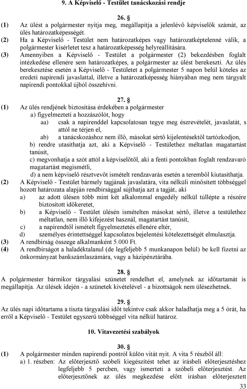 (3) Amennyiben a Képviselő - Testület a polgármester (2) bekezdésben foglalt intézkedése ellenére sem határozatképes, a polgármester az ülést berekeszti.