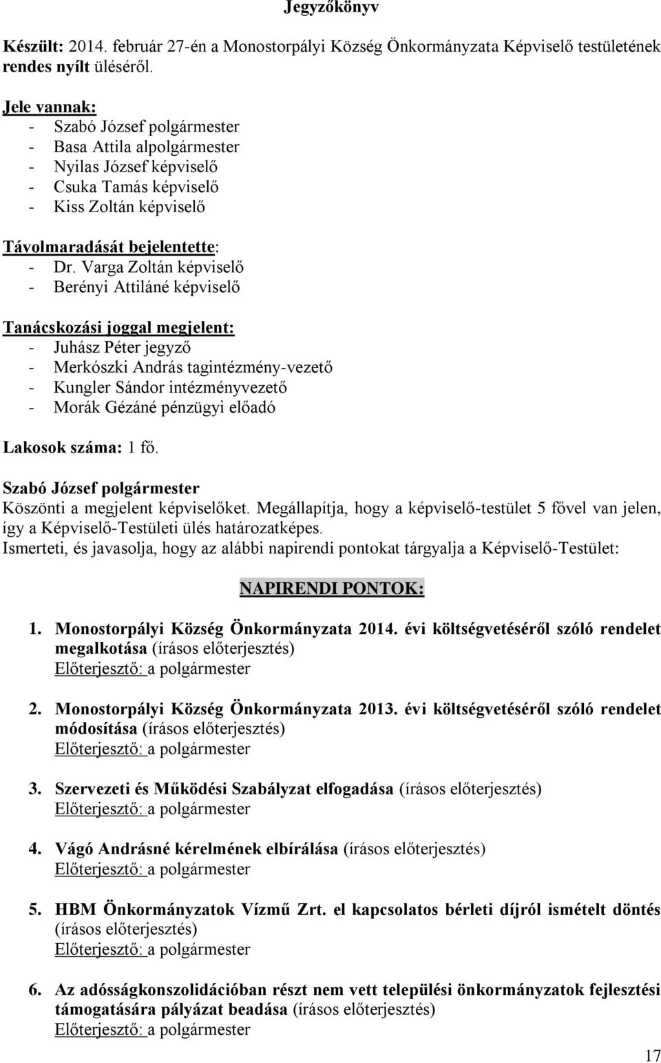 Varga Zoltán képviselő - Berényi Attiláné képviselő Tanácskozási joggal megjelent: - Juhász Péter jegyző - Merkószki András tagintézmény-vezető - Kungler Sándor intézményvezető - Morák Gézáné