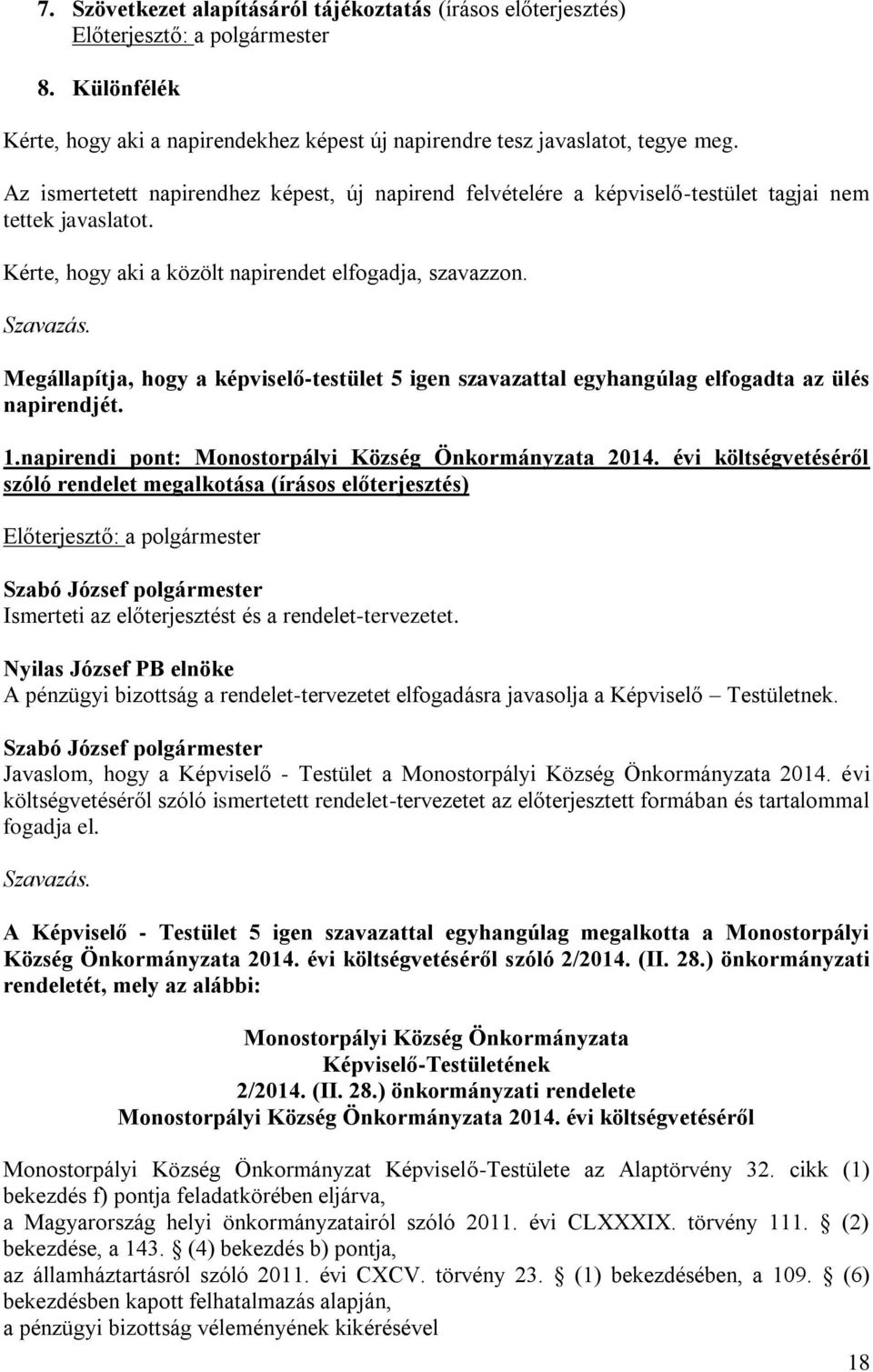Megállapítja, hogy a képviselő-testület 5 igen szavazattal egyhangúlag elfogadta az ülés napirendjét. 1.napirendi pont: Monostorpályi Község Önkormányzata 2014.