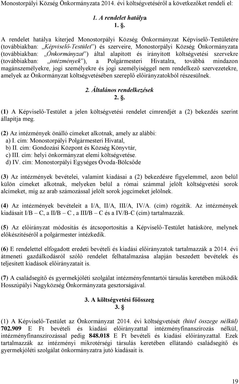 ) által alapított és irányított költségvetési szervekre (továbbiakban: intézmények ), a Polgármesteri Hivatalra, továbbá mindazon magánszemélyekre, jogi személyekre és jogi személyiséggel nem