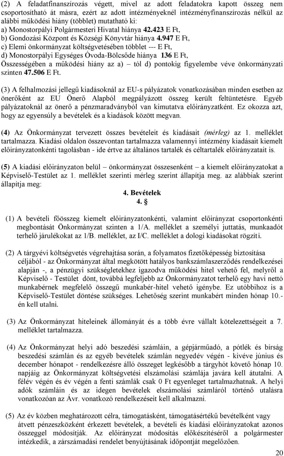 947 E Ft, c) Elemi önkormányzat költségvetésében többlet --- E Ft, d) Monostorpályi Egységes Óvoda-Bölcsőde hiánya 136 E Ft, Összességében a működési hiány az a) tól d) pontokig figyelembe véve