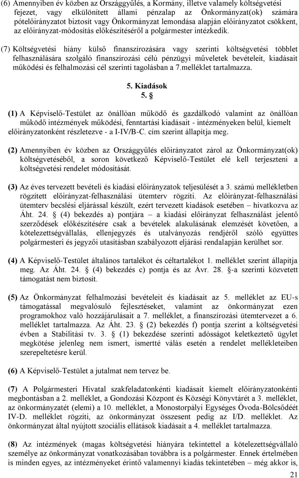 (7) Költségvetési hiány külső finanszírozására vagy szerinti költségvetési többlet felhasználására szolgáló finanszírozási célú pénzügyi műveletek bevételeit, kiadásait működési és felhalmozási cél