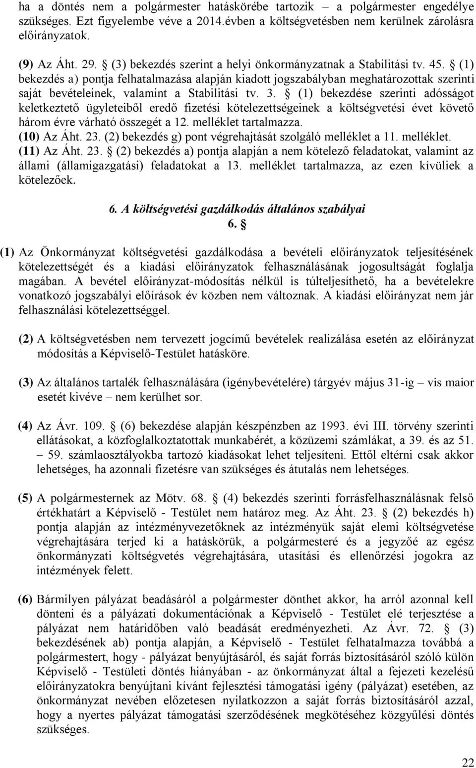 (1) bekezdés a) pontja felhatalmazása alapján kiadott jogszabályban meghatározottak szerinti saját bevételeinek, valamint a Stabilitási tv. 3.