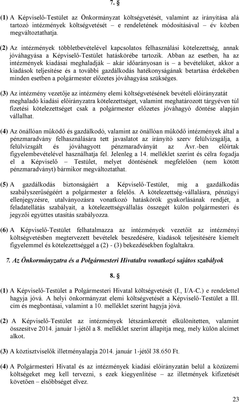 Abban az esetben, ha az intézmények kiadásai meghaladják akár időarányosan is a bevételüket, akkor a kiadások teljesítése és a további gazdálkodás hatékonyságának betartása érdekében minden esetben a
