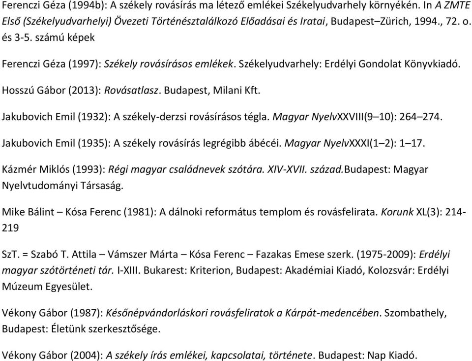 Jakubovich Emil (1932): A székely-derzsi rovásírásos tégla. Magyar NyelvXXVIII(9 10): 264 274. Jakubovich Emil (1935): A székely rovásírás legrégibb ábécéi. Magyar NyelvXXXI(1 2): 1 17.