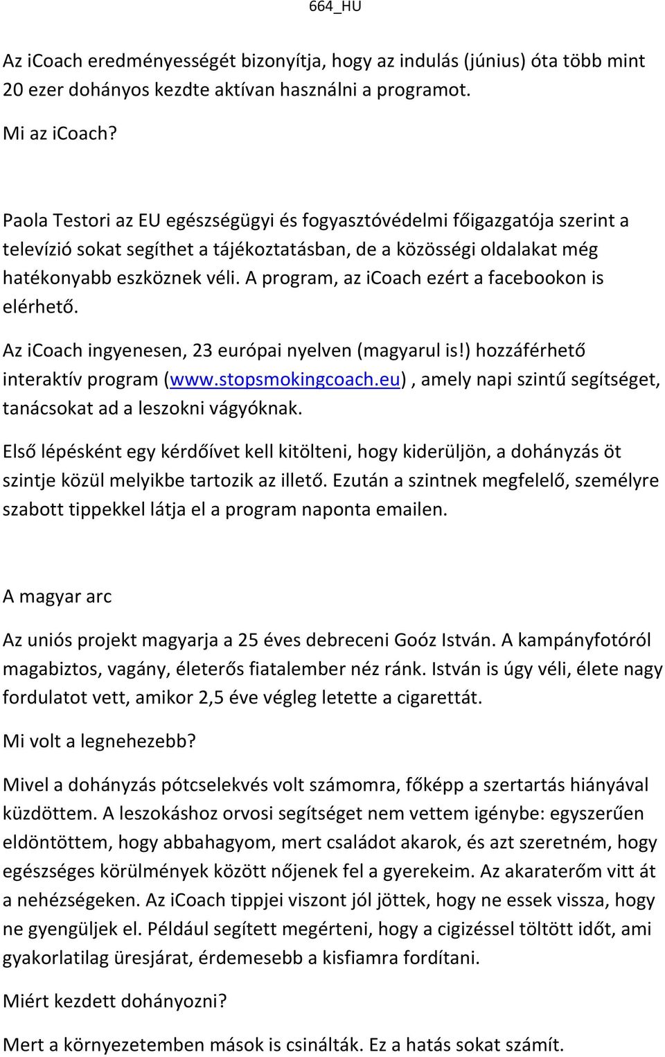 A program, az icoach ezért a facebookon is elérhető. Az icoach ingyenesen, 23 európai nyelven (magyarul is!) hozzáférhető interaktív program (www.stopsmokingcoach.