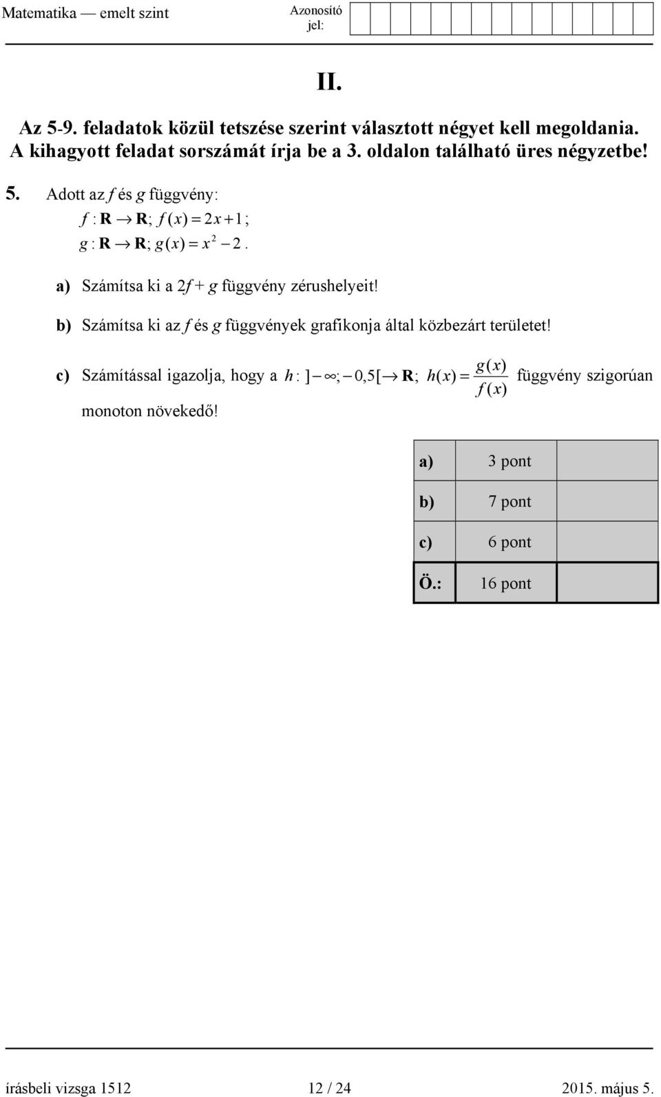 a) Számítsa ki a 2f + g függvény zérushelyeit! b) Számítsa ki az f és g függvények grafikonja által közbezárt területet!