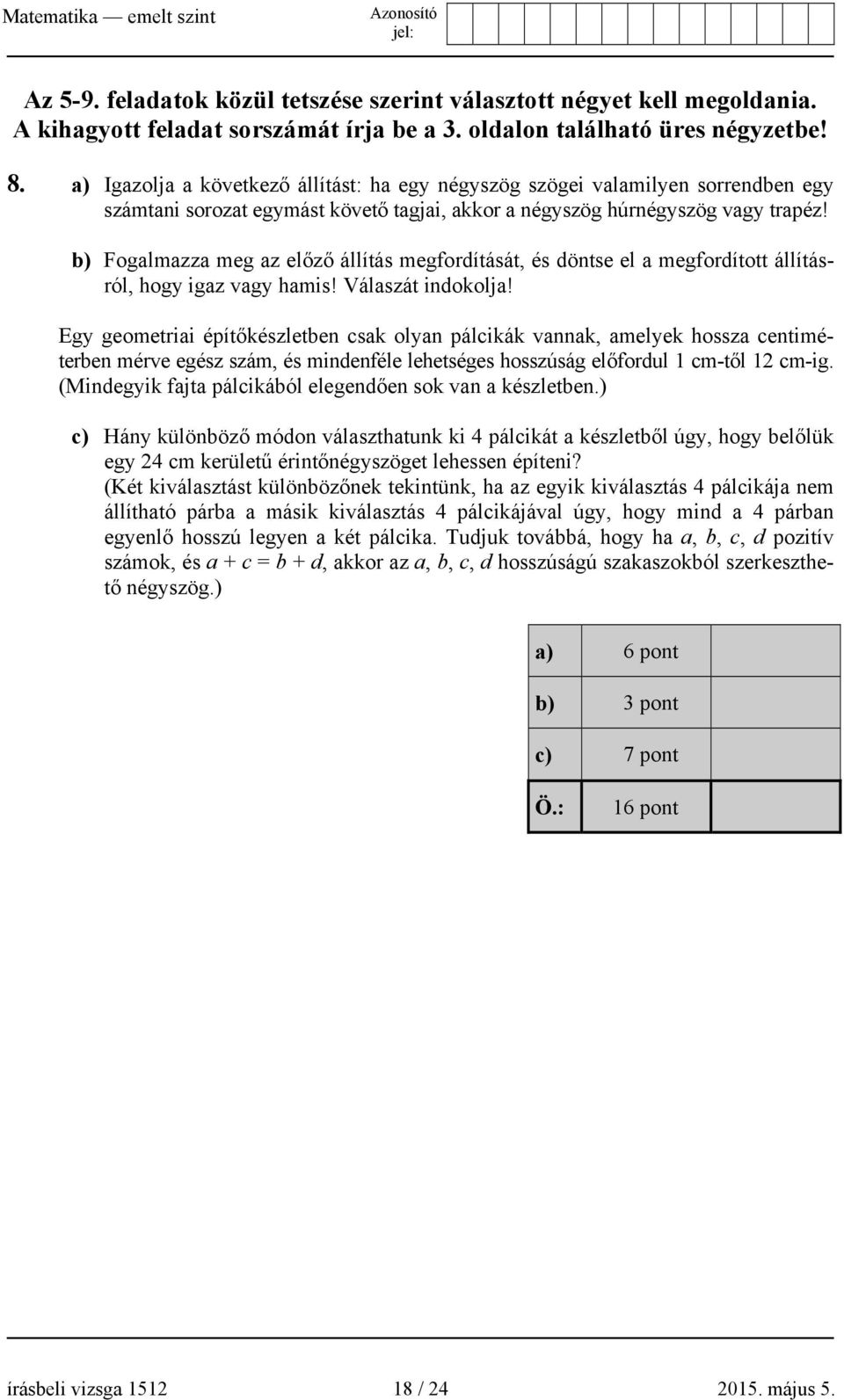 b) Fogalmazza meg az előző állítás megfordítását, és döntse el a megfordított állításról, hogy igaz vagy hamis! Válaszát indokolja!