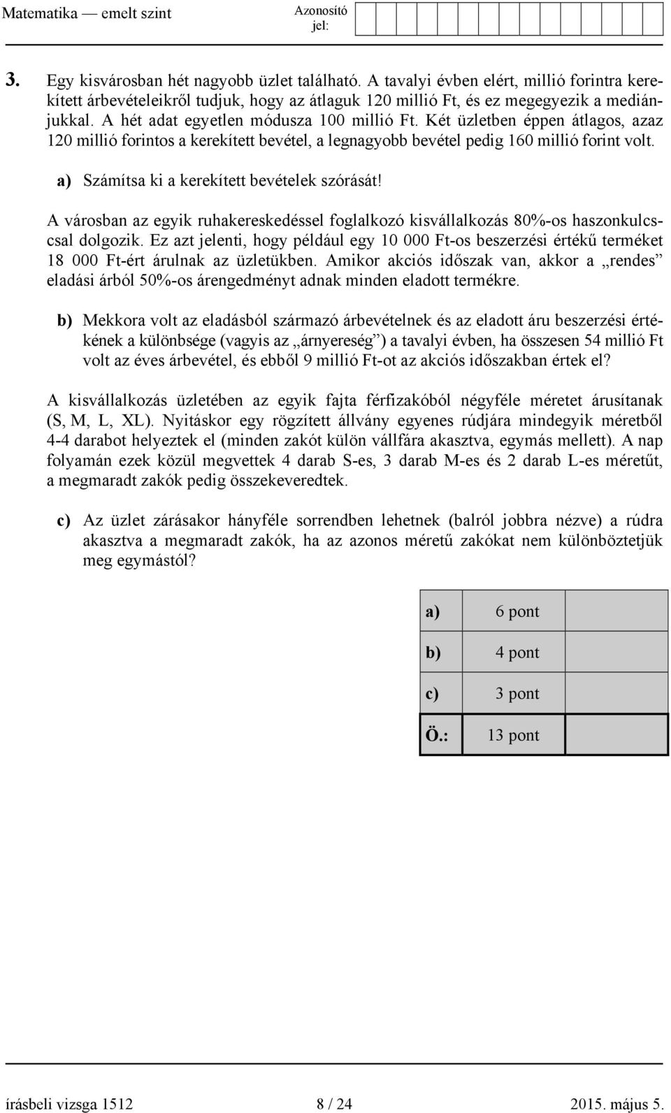 a) Számítsa ki a kerekített bevételek szórását! A városban az egyik ruhakereskedéssel foglalkozó kisvállalkozás 80%-os haszonkulcscsal dolgozik.