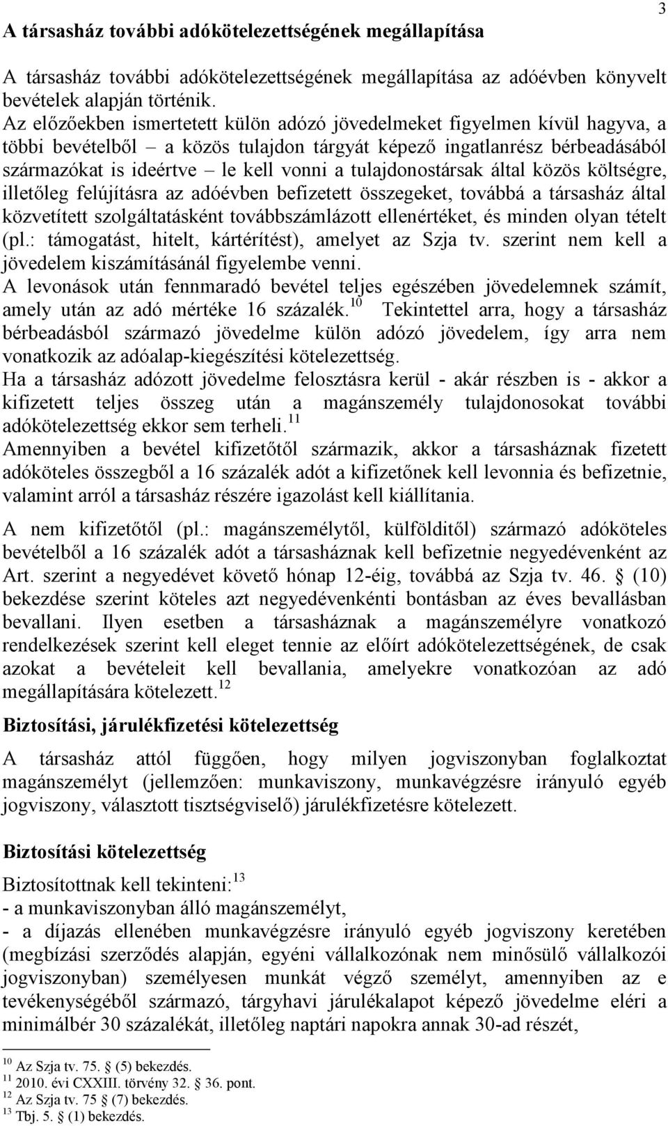 tulajdonostársak által közös költségre, illetőleg felújításra az adóévben befizetett összegeket, továbbá a társasház által közvetített szolgáltatásként továbbszámlázott ellenértéket, és minden olyan