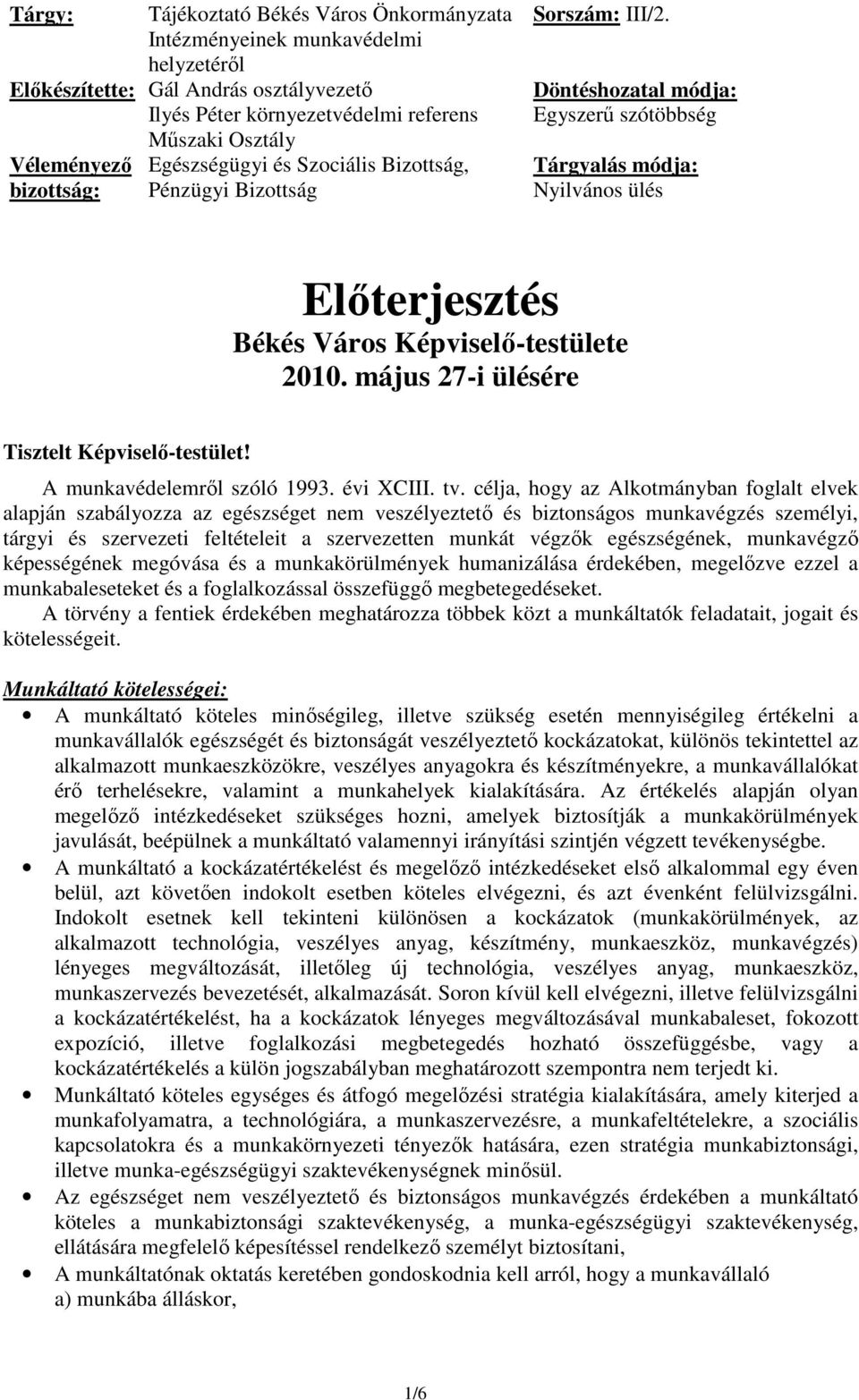 Döntéshozatal módja: Egyszerű szótöbbség Tárgyalás módja: Nyilvános ülés Előterjesztés Békés Város Képviselő-testülete 2010. május 27-i ülésére Tisztelt Képviselő-testület!