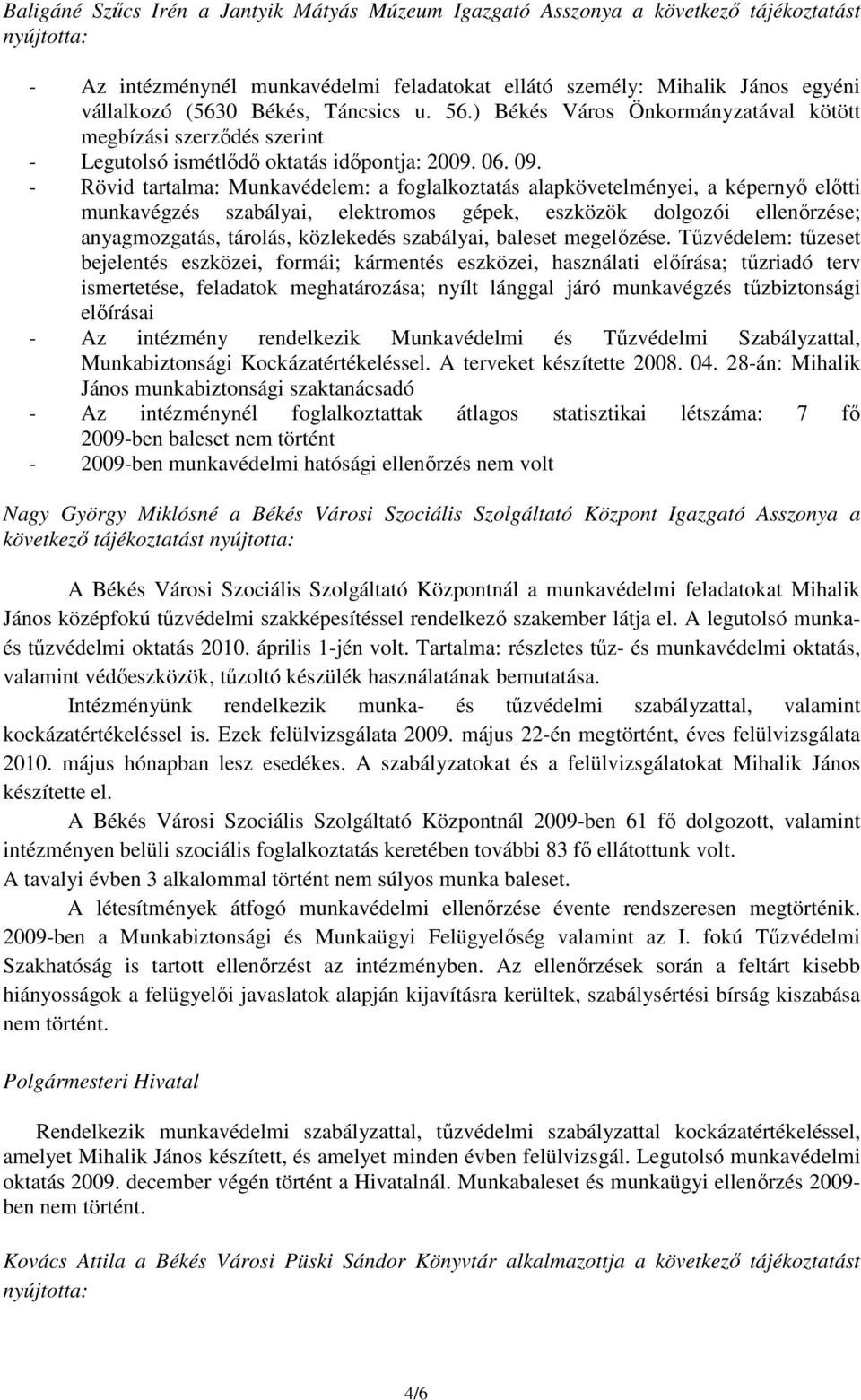 - Rövid tartalma: Munkavédelem: a foglalkoztatás alapkövetelményei, a képernyő előtti munkavégzés szabályai, elektromos gépek, eszközök dolgozói ellenőrzése; anyagmozgatás, tárolás, közlekedés