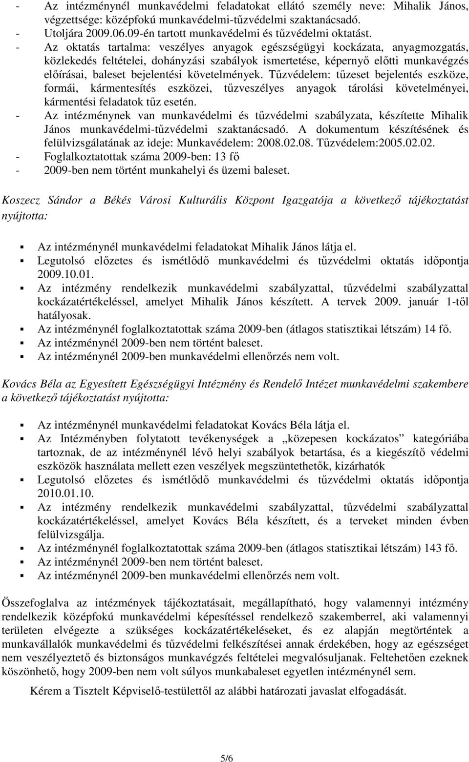 - Az oktatás tartalma: veszélyes anyagok egészségügyi kockázata, anyagmozgatás, közlekedés feltételei, dohányzási szabályok ismertetése, képernyő előtti munkavégzés előírásai, baleset bejelentési