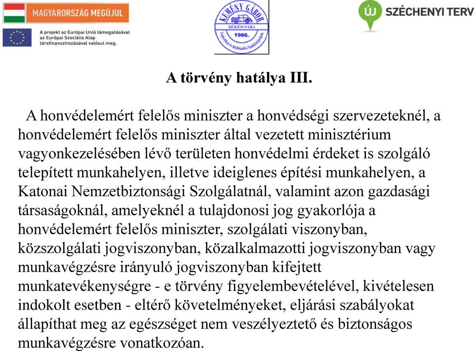 telepített munkahelyen, illetve ideiglenes építési munkahelyen, a Katonai Nemzetbiztonsági Szolgálatnál, valamint azon gazdasági társaságoknál, amelyeknél a tulajdonosi jog gyakorlója a