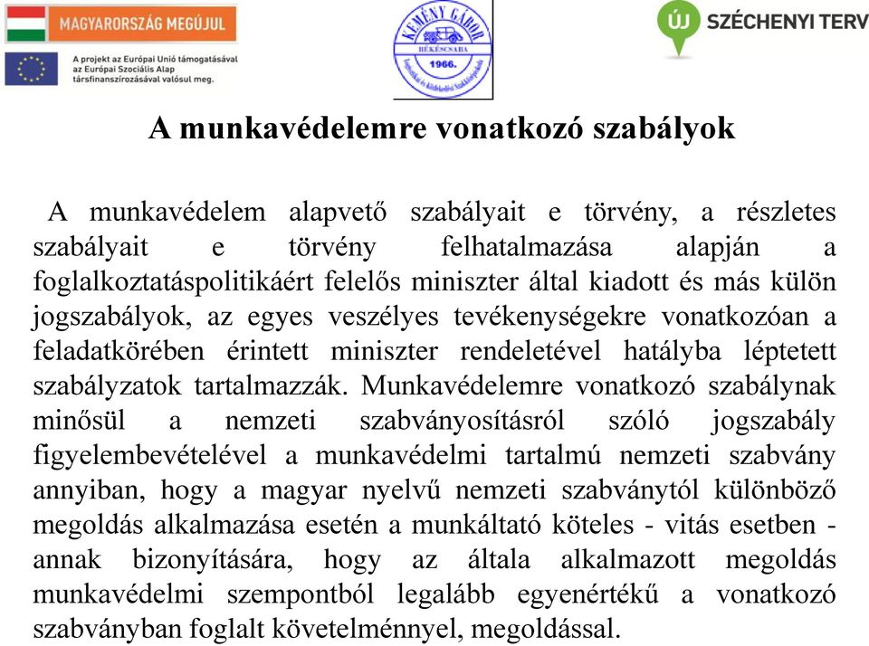 Munkavédelemre vonatkozó szabálynak minősül a nemzeti szabványosításról szóló jogszabály figyelembevételével a munkavédelmi tartalmú nemzeti szabvány annyiban, hogy a magyar nyelvű nemzeti