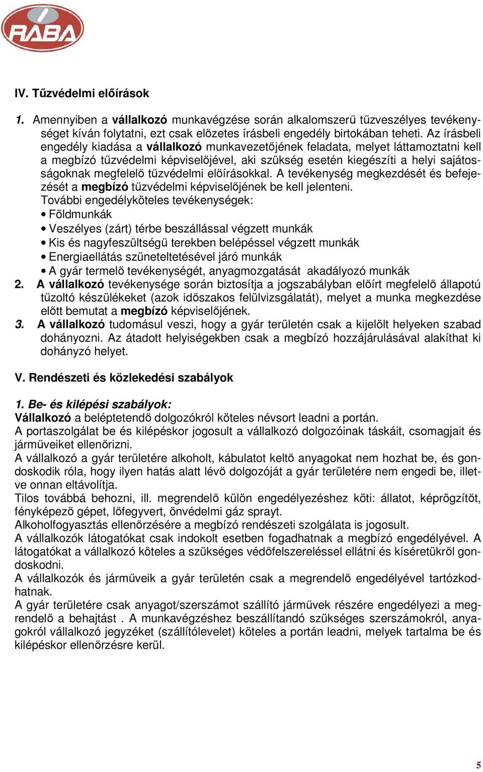 tűzvédelmi előírásokkal. A tevékenység megkezdését és befejezését a megbízó tűzvédelmi képviselőjének be kell jelenteni.