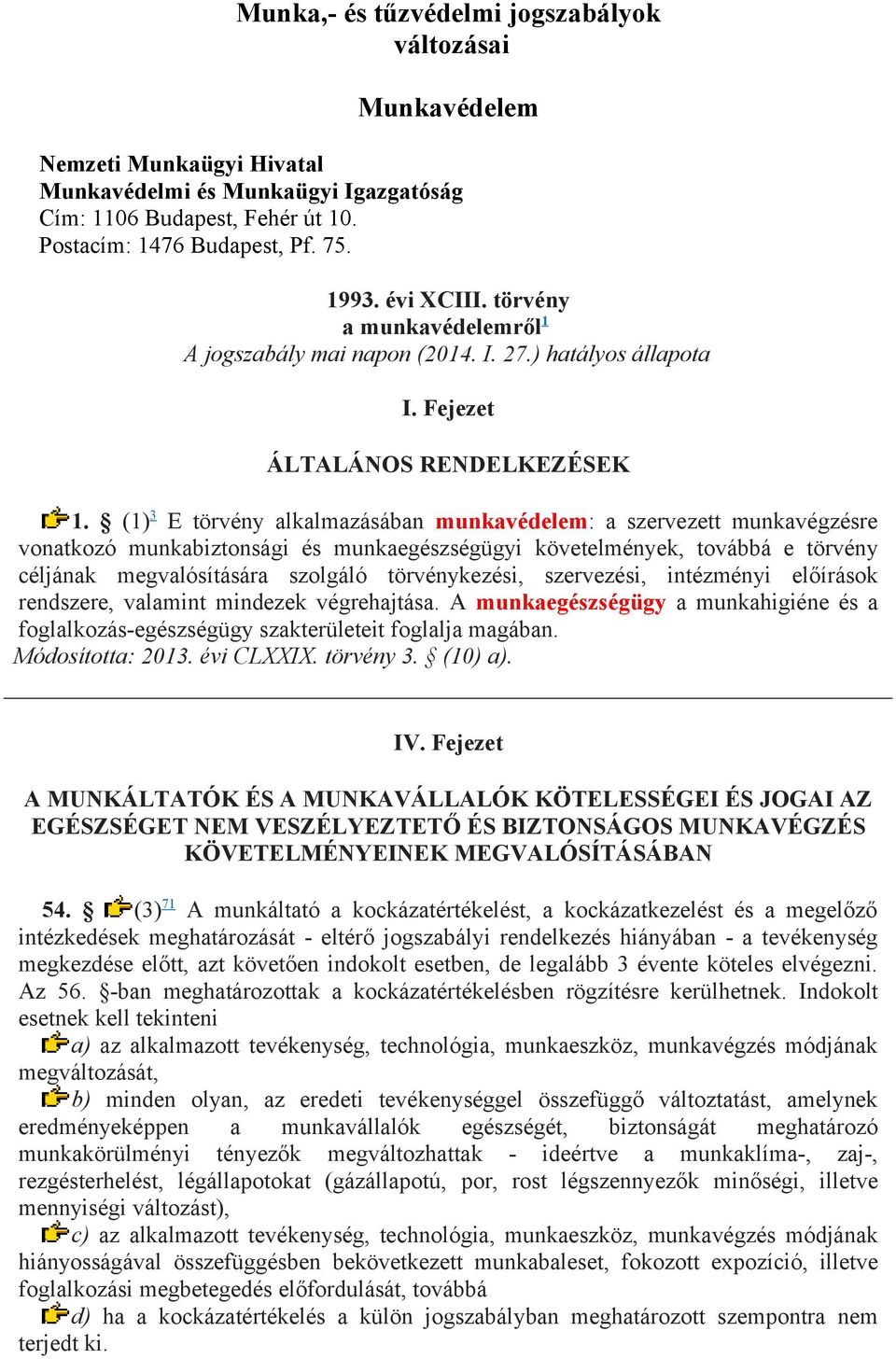 (1) 3 E törvény alkalmazásában munkavédelem: a szervezett munkavégzésre vonatkozó munkabiztonsági és munkaegészségügyi követelmények, továbbá e törvény céljának megvalósítására szolgáló