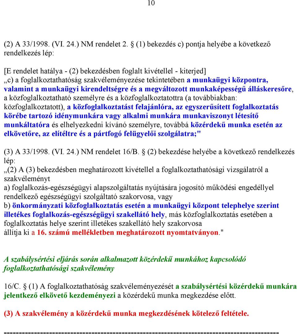 központra, valamint a munkaügyi kirendeltségre és a megváltozott munkaképességű álláskeresőre, a közfoglalkoztatható személyre és a közfoglalkoztatottra (a továbbiakban: közfoglalkoztatott), a