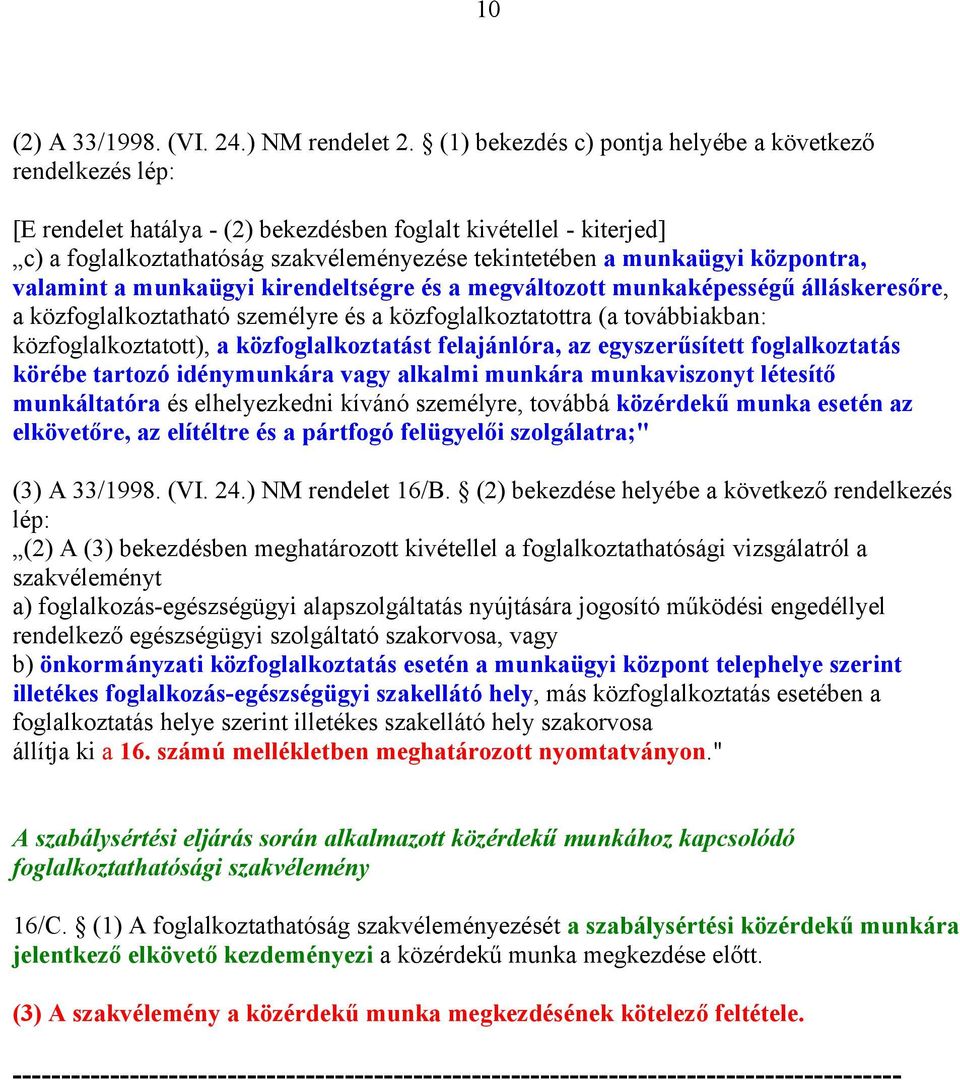 központra, valamint a munkaügyi kirendeltségre és a megváltozott munkaképességű álláskeresőre, a közfoglalkoztatható személyre és a közfoglalkoztatottra (a továbbiakban: közfoglalkoztatott), a