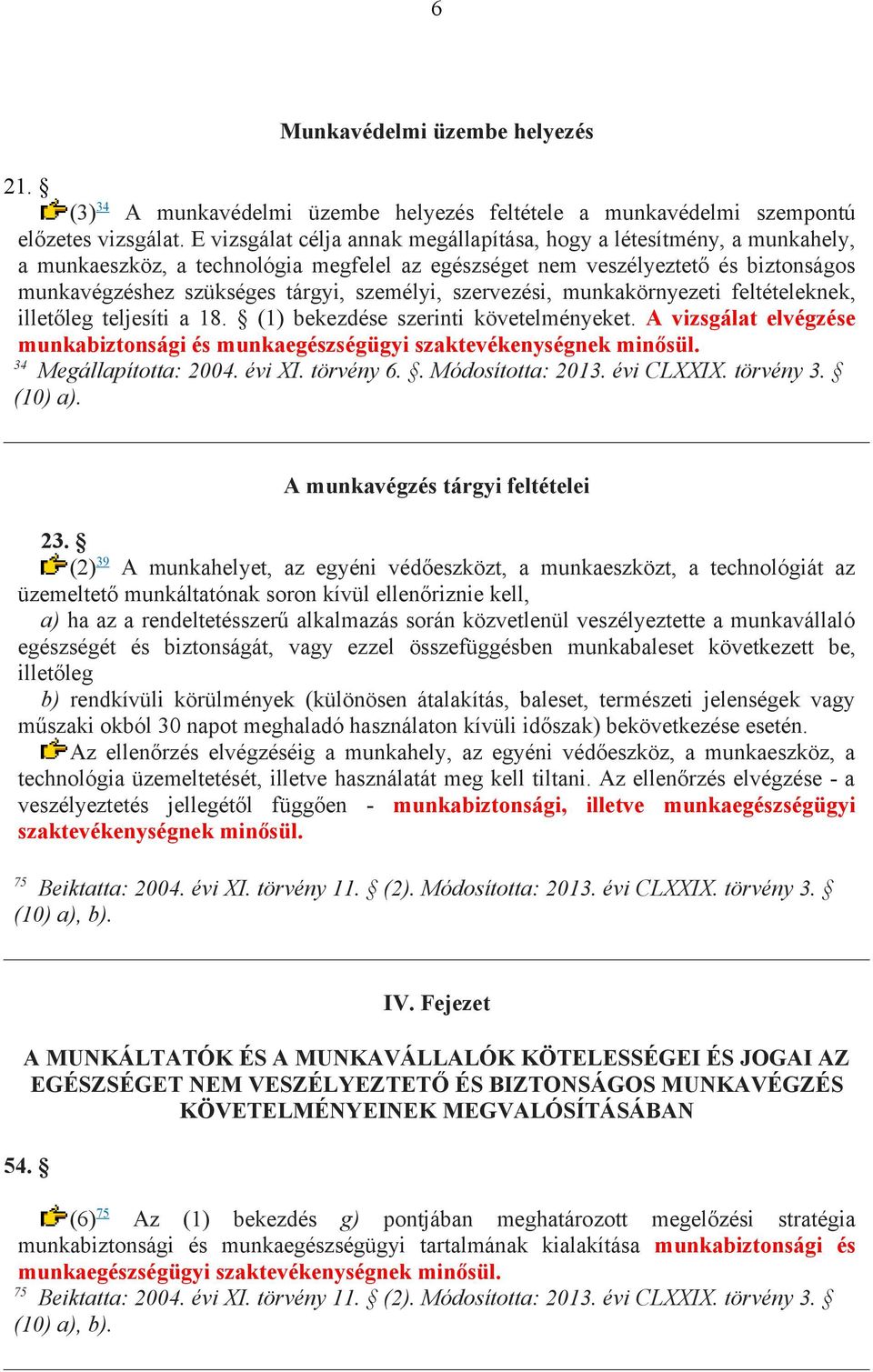 szervezési, munkakörnyezeti feltételeknek, illetőleg teljesíti a 18. (1) bekezdése szerinti követelményeket. A vizsgálat elvégzése munkabiztonsági és munkaegészségügyi szaktevékenységnek minősül.