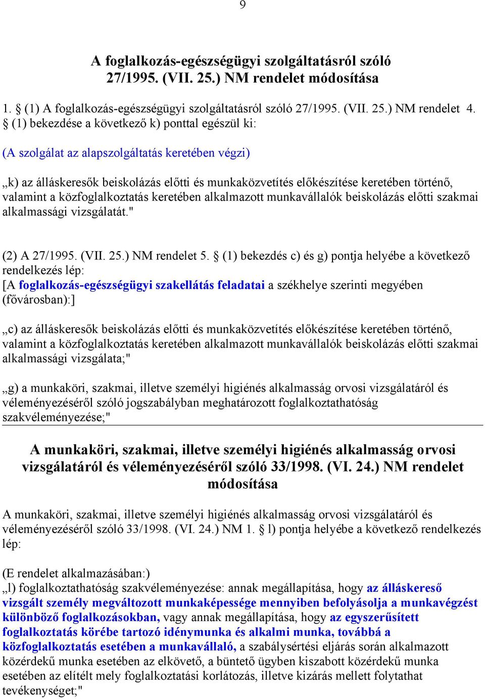 közfoglalkoztatás keretében alkalmazott munkavállalók beiskolázás előtti szakmai alkalmassági vizsgálatát." (2) A 27/1995. (VII. 25.) NM rendelet 5.