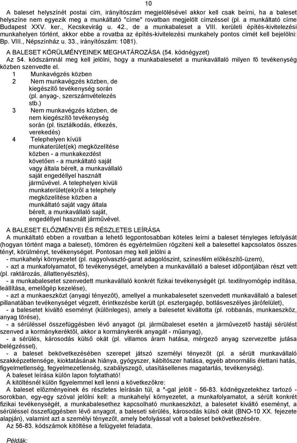 kerületi építés-kivitelezési munkahelyen történt, akkor ebbe a rovatba az építés-kivitelezési munkahely pontos címét kell bejelölni: Bp. VIII., Népszínház u. 33., irányítószám: 1081).