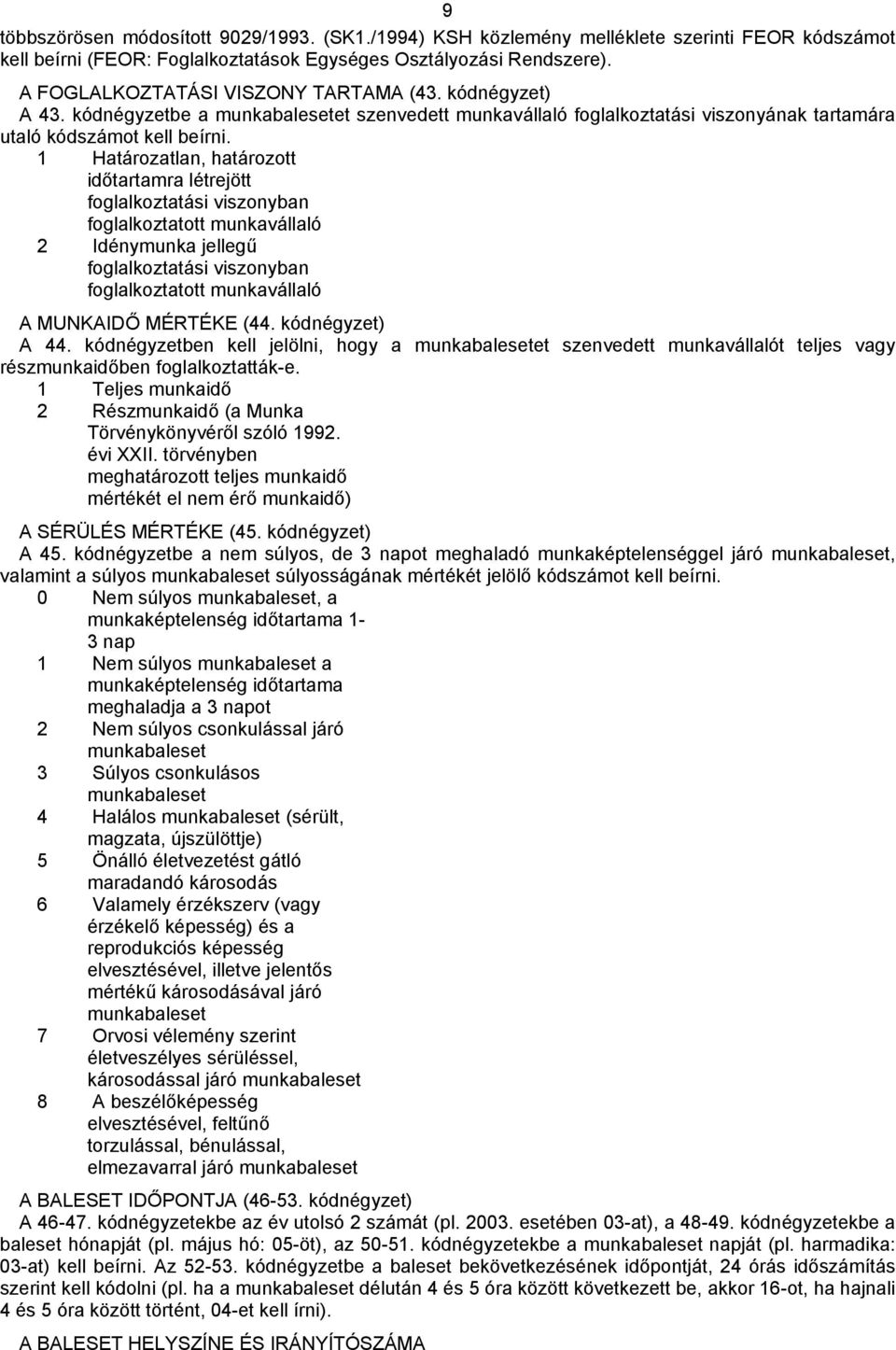 1 Határozatlan, határozott időtartamra létrejött foglalkoztatási viszonyban foglalkoztatott munkavállaló 2 Idénymunka jellegű foglalkoztatási viszonyban foglalkoztatott munkavállaló A MUNKAIDŐ