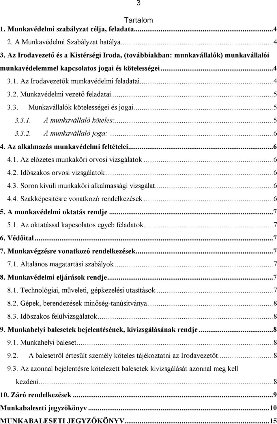 Munkavédelmi vezető feladatai... 5 3.3. Munkavállalók kötelességei és jogai... 5 3.3.1. A munkavállaló köteles:... 5 3.3.2. A munkavállaló joga:... 6 4. Az alkalmazás munkavédelmi feltételei...6 4.1. Az előzetes munkaköri orvosi vizsgálatok.