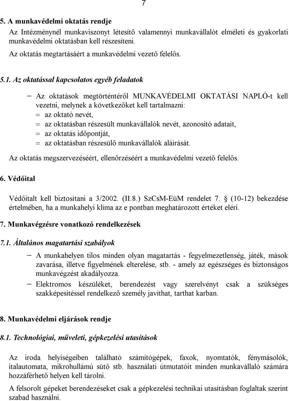 Az oktatással kapcsolatos egyéb feladatok Az oktatások megtörténtéről MUNKAVÉDELMI OKTATÁSI NAPLÓ-t kell vezetni, melynek a következőket kell tartalmazni: az oktató nevét, az oktatásban részesült