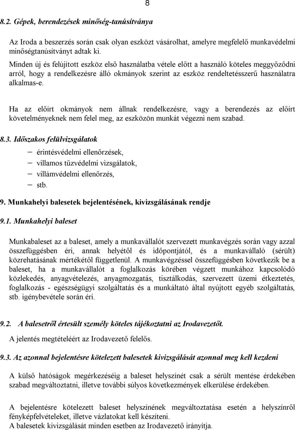 Ha az előírt okmányok nem állnak rendelkezésre, vagy a berendezés az előírt követelményeknek nem felel meg, az eszközön munkát végezni nem szabad. 8.3.