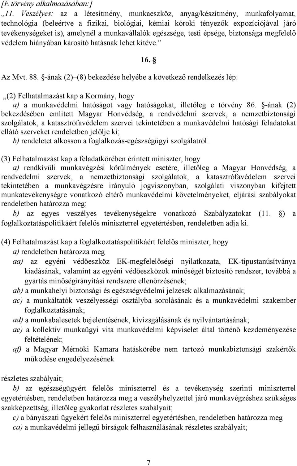 munkavállalók egészsége, testi épsége, biztonsága megfelelı védelem hiányában károsító hatásnak lehet kitéve. 16. Az Mvt. 88.