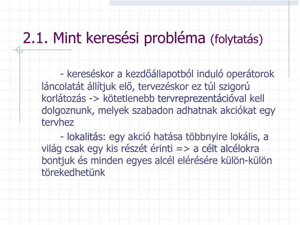 melyek szabadon adhatnak akciókat egy tervhez - lokalitás: egy akció hatása többnyire lokális, a világ