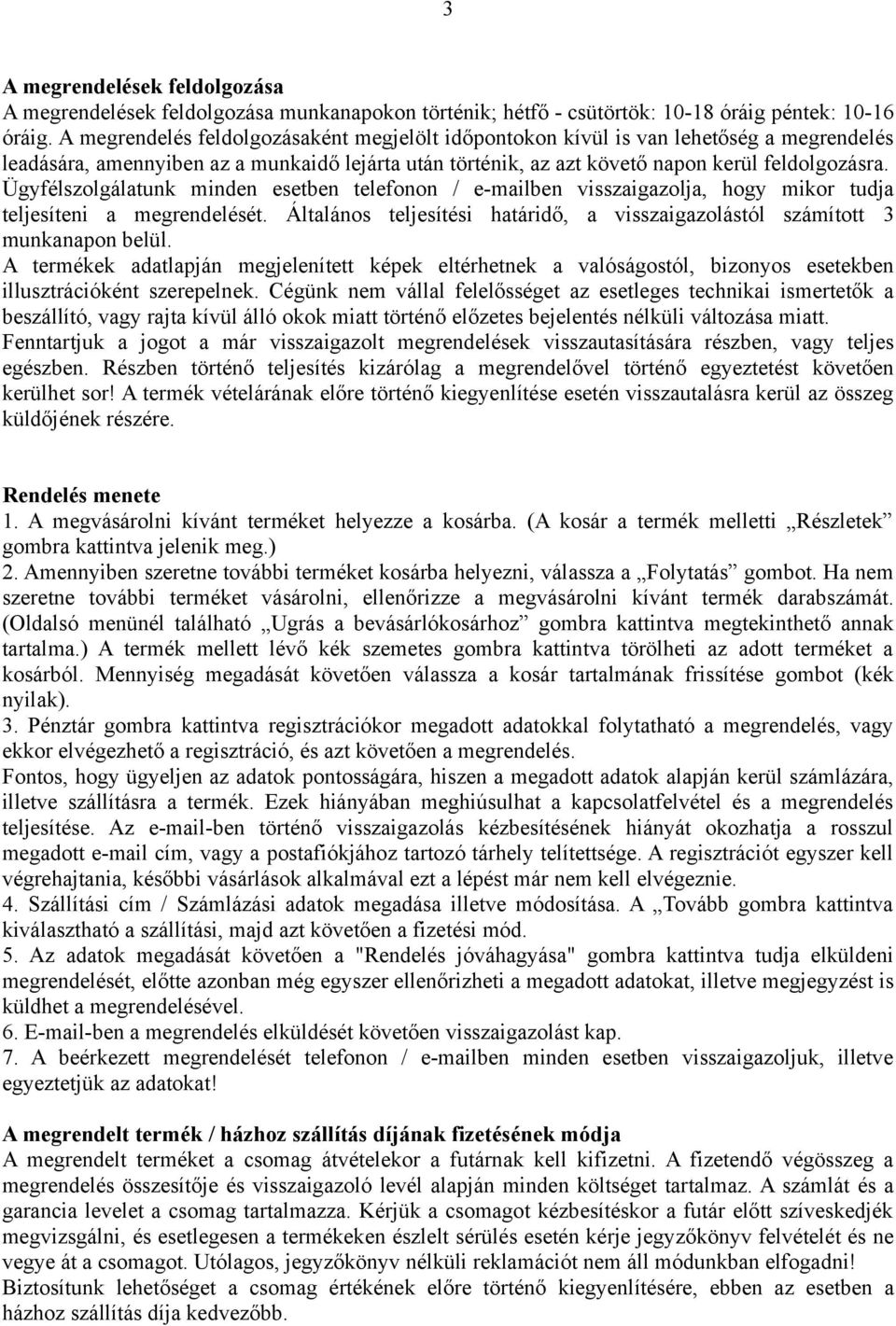 Ügyfélszolgálatunk minden esetben telefonon / e-mailben visszaigazolja, hogy mikor tudja teljesíteni a megrendelését. Általános teljesítési határidő, a visszaigazolástól számított 3 munkanapon belül.