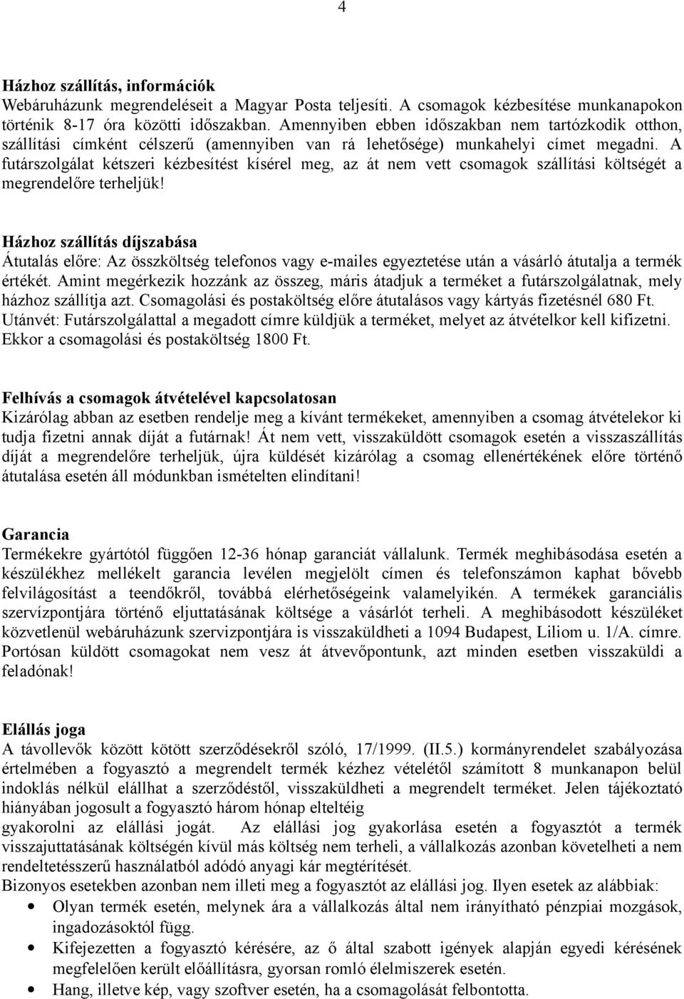 A futárszolgálat kétszeri kézbesítést kísérel meg, az át nem vett csomagok szállítási költségét a megrendelőre terheljük!