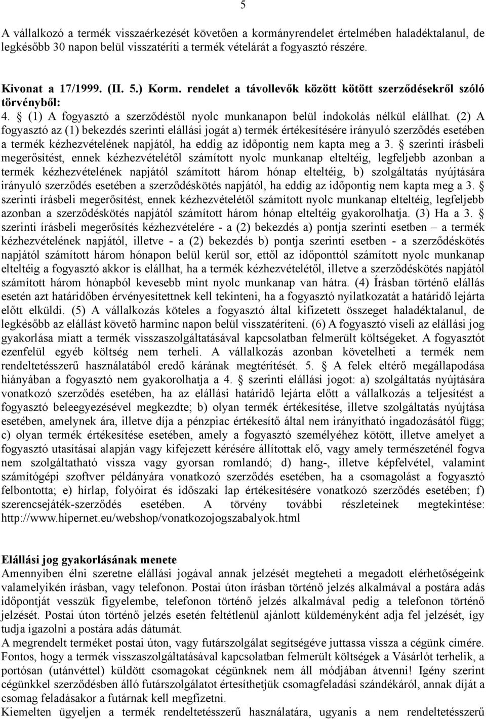 (2) A fogyasztó az (1) bekezdés szerinti elállási jogát a) termék értékesítésére irányuló szerződés esetében a termék kézhezvételének napjától, ha eddig az időpontig nem kapta meg a 3.