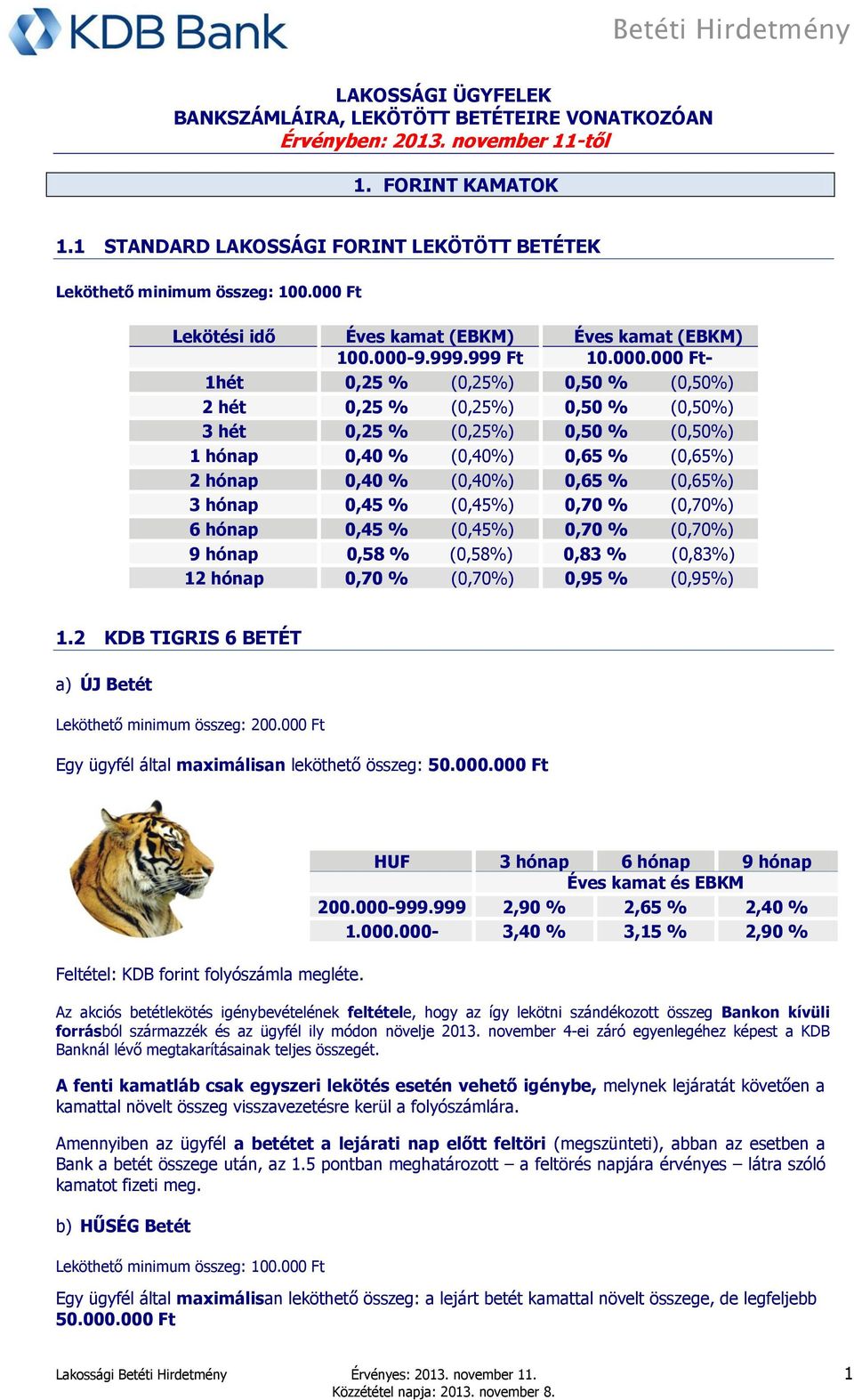 1 hónap 0,40 % (0,40%) 0,65 % (0,65%) 2 hónap 0,40 % (0,40%) 0,65 % (0,65%) 3 hónap 0,45 % (0,45%) 0,70 % (0,70%) 6 hónap 0,45 % (0,45%) 0,70 % (0,70%) 9 hónap 0,58 % (0,58%) 0,83 % (0,83%) 12 hónap