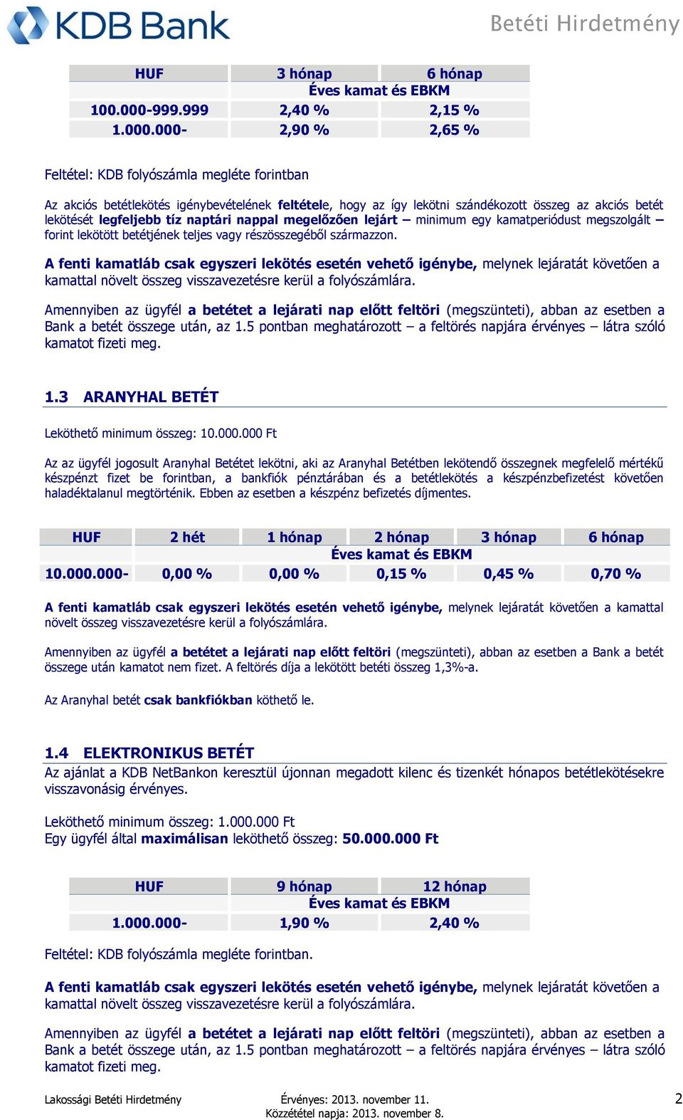 000-2,90 % 2,65 % Feltétel: KDB folyószámla megléte forintban Az akciós betétlekötés igénybevételének feltétele, hogy az így lekötni szándékozott összeg az akciós betét lekötését legfeljebb tíz