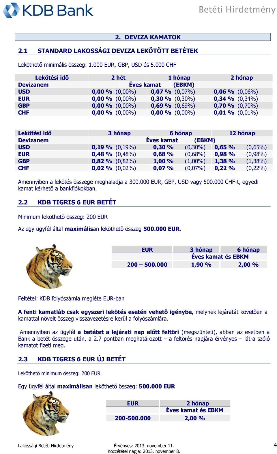(0,69%) 0,70 % (0,70%) CHF 0,00 % (0,00%) 0,00 % (0,00%) 0,01 % (0,01%) Lekötési idő 3 hónap 6 hónap 12 hónap Devizanem Éves kamat (EBKM) USD 0,19 % (0,19%) 0,30 % (0,30%) 0,65 % (0,65%) EUR 0,48 %