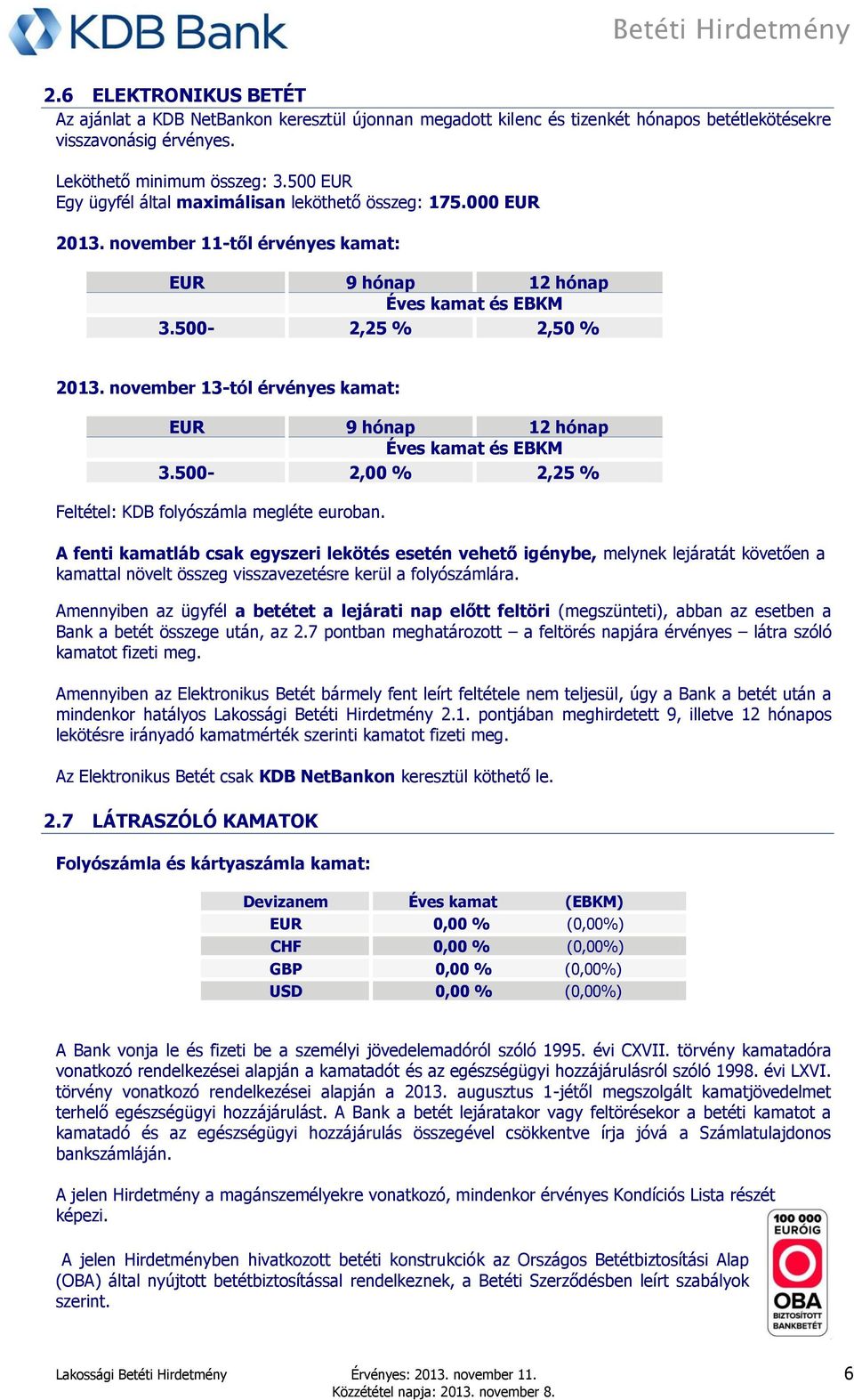 november 13-tól érvényes kamat: EUR 9 hónap 12 hónap 3.500-2,00 % 2,25 % Feltétel: KDB folyószámla megléte euroban. Bank a betét összege után, az 2.