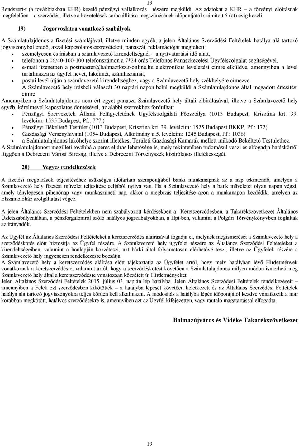 19) Jogorvoslatra vonatkozó szabályok A Számlatulajdonos a fizetési számlájával, illetve minden egyéb, a jelen Általános Szerződési Feltételek hatálya alá tartozó jogviszonyból eredő, azzal