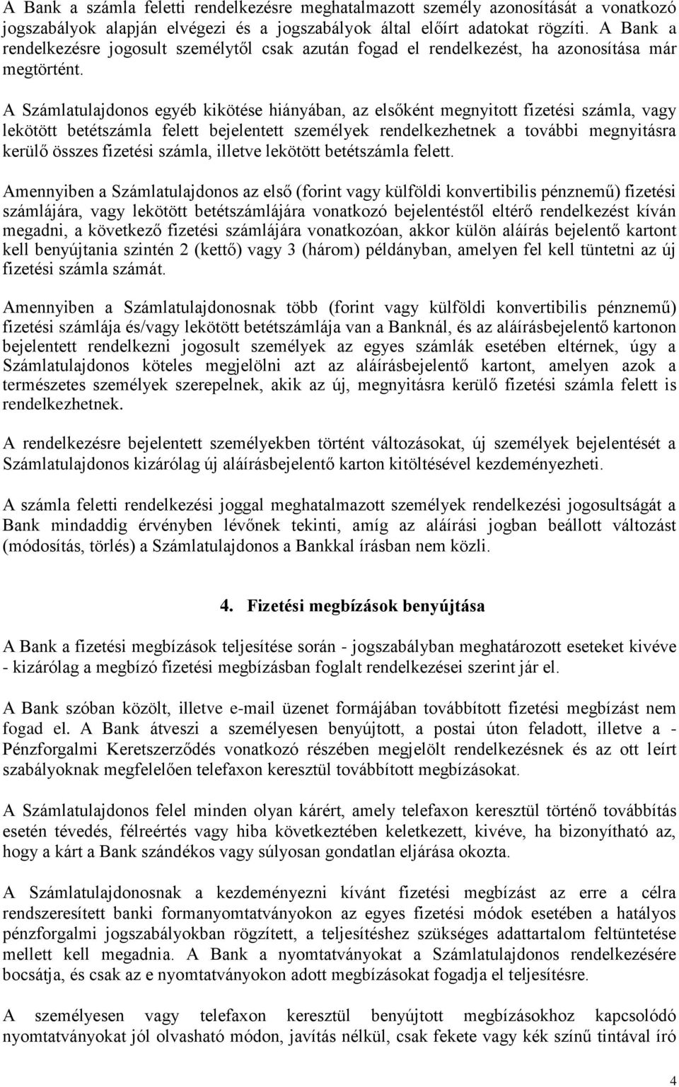 A Számlatulajdonos egyéb kikötése hiányában, az elsőként megnyitott fizetési számla, vagy lekötött betétszámla felett bejelentett személyek rendelkezhetnek a további megnyitásra kerülő összes